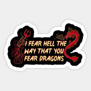 I Fear Hell the Way That You Fear Dragons. Atheist all the way. Sticker